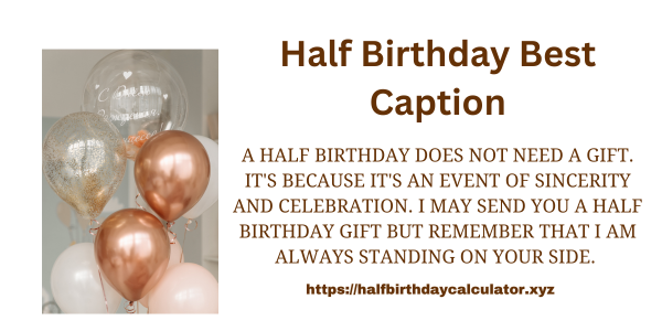 A half birthday does not need a gift. It's because it's an event of sincerity and celebration. I may send you a half birthday gift but remember that I am always standing on your side. 