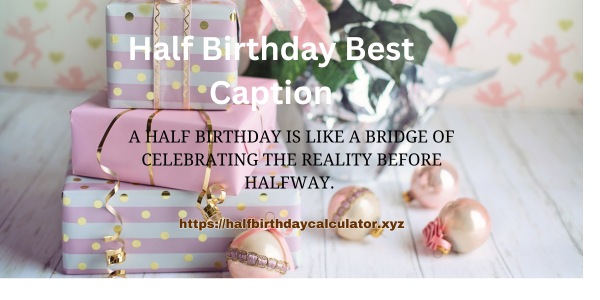 A half birthday is like a bridge of celebrating the reality before halfway. 